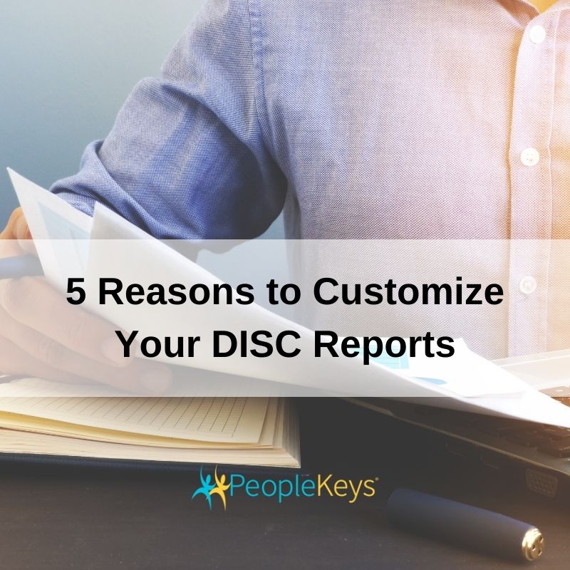 5 Reasons to Customize Your DISC Reports
