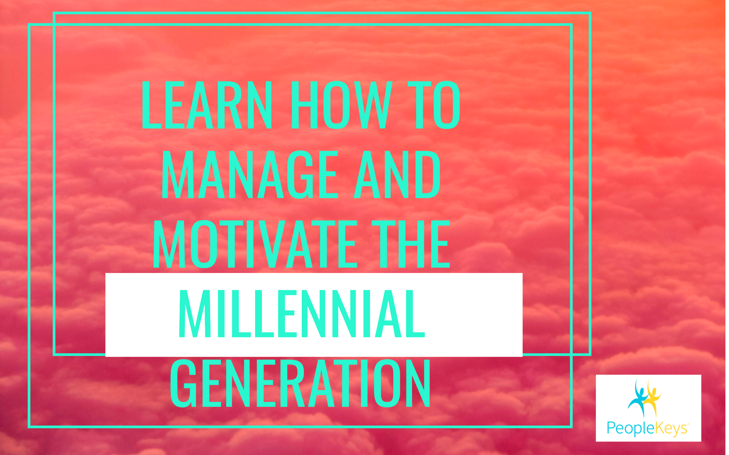 learn how to manage and motivate the millennial generation